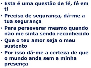 Esta é uma questão de fé, fé em ti Preciso de segurança, dá-me a tua segurança Para perseverar mesmo quando não me sinta sendo reconhecidoQue o teu amor seja o meu sustento Por isso dá-me a certeza de que o mundo anda sem a minha presença