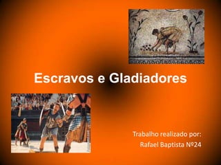 Escravos e Gladiadores Trabalho realizado por: Rafael Baptista Nº24 