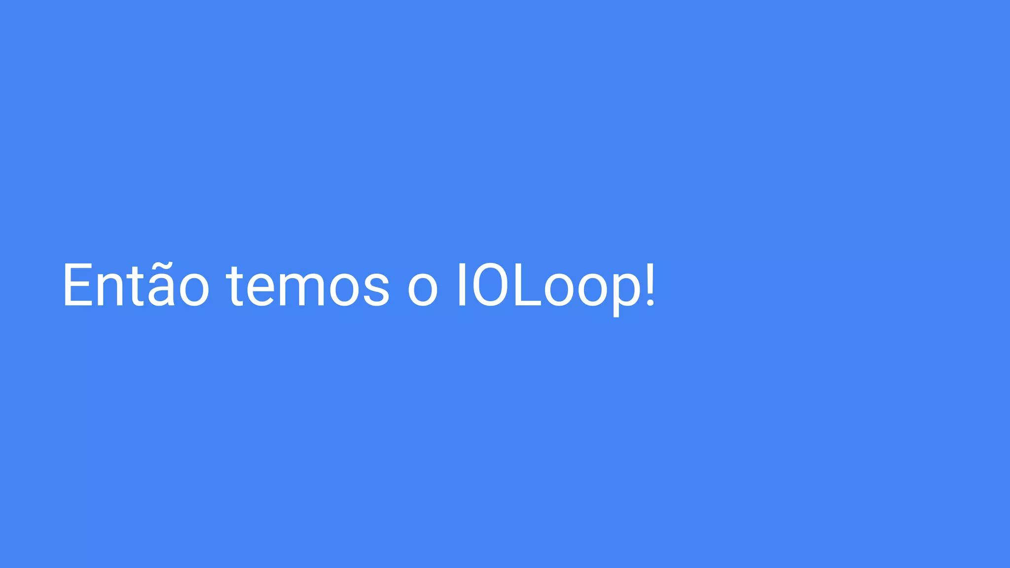 Então temos o IOLoop!
 