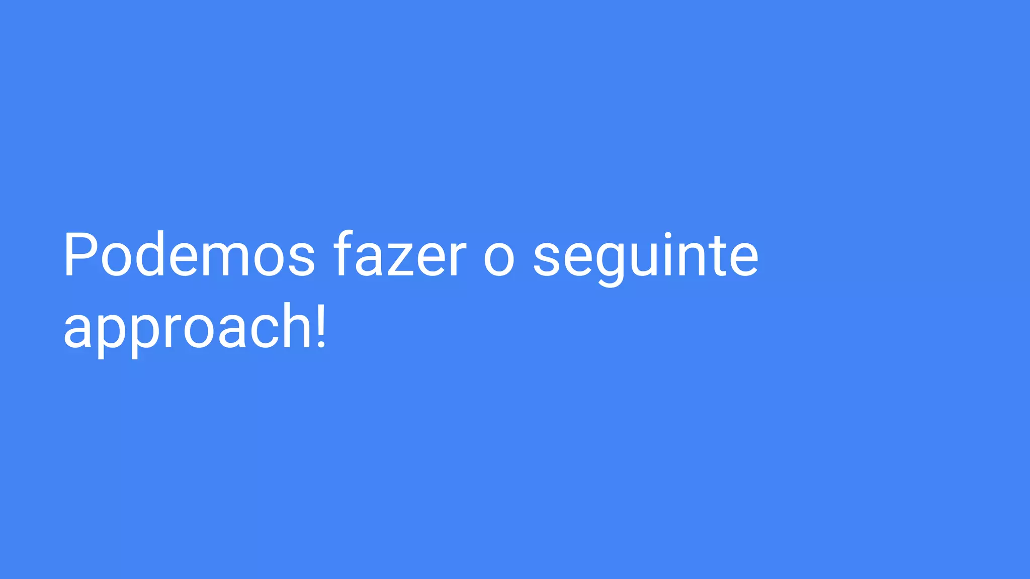 Podemos fazer o seguinte
approach!
 