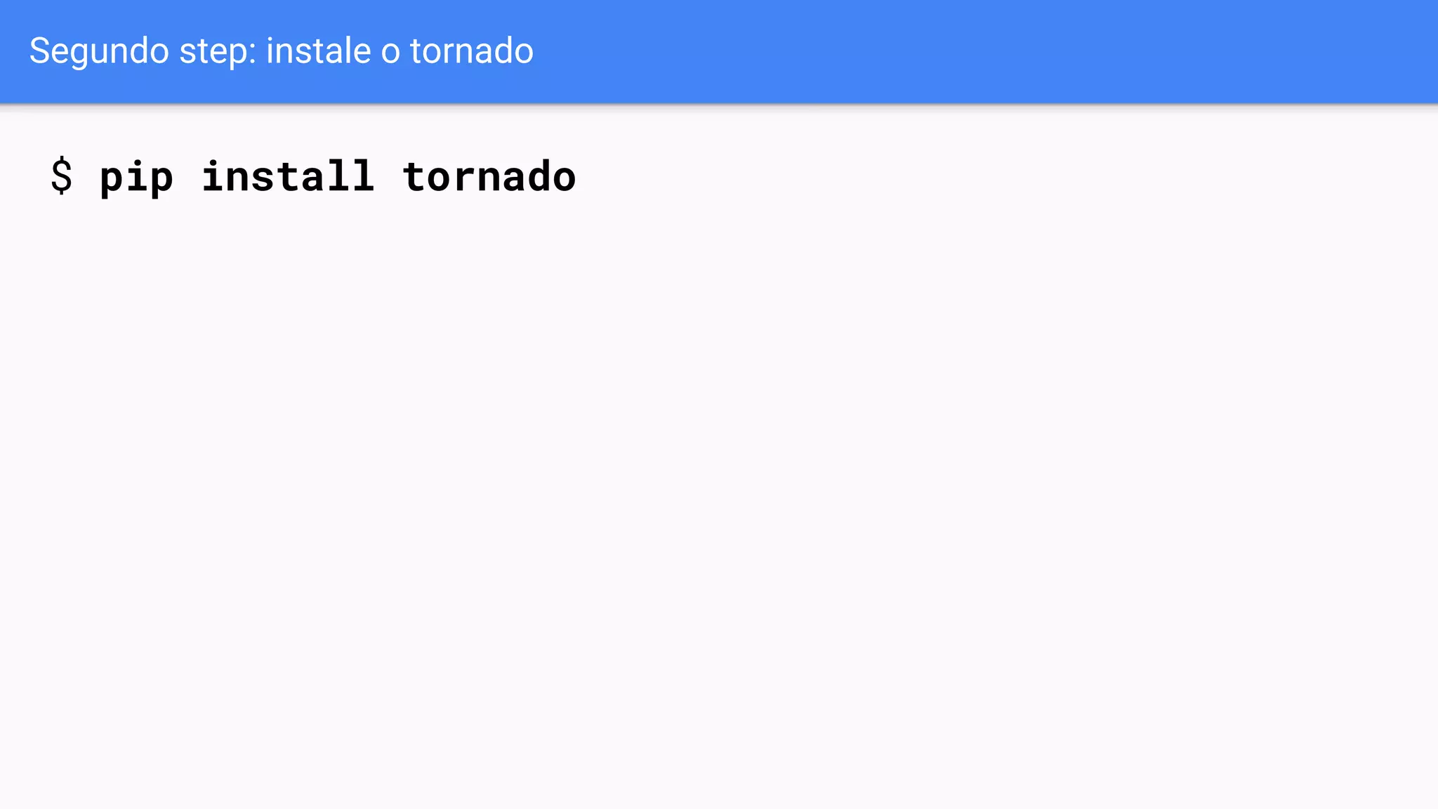 Segundo step: instale o tornado
$ pip install tornado
 