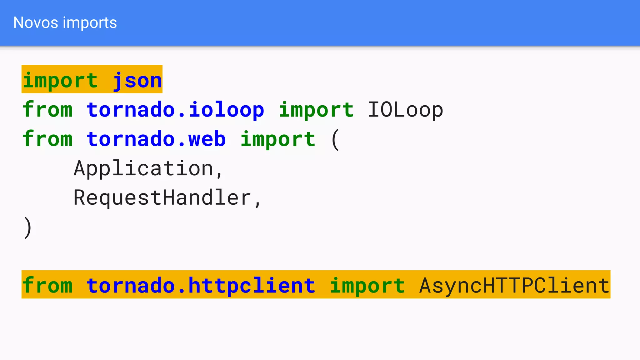 Novos imports
import json
from tornado.ioloop import IOLoop
from tornado.web import (
Application,
RequestHandler,
)
from tornado.httpclient import AsyncHTTPClient
 