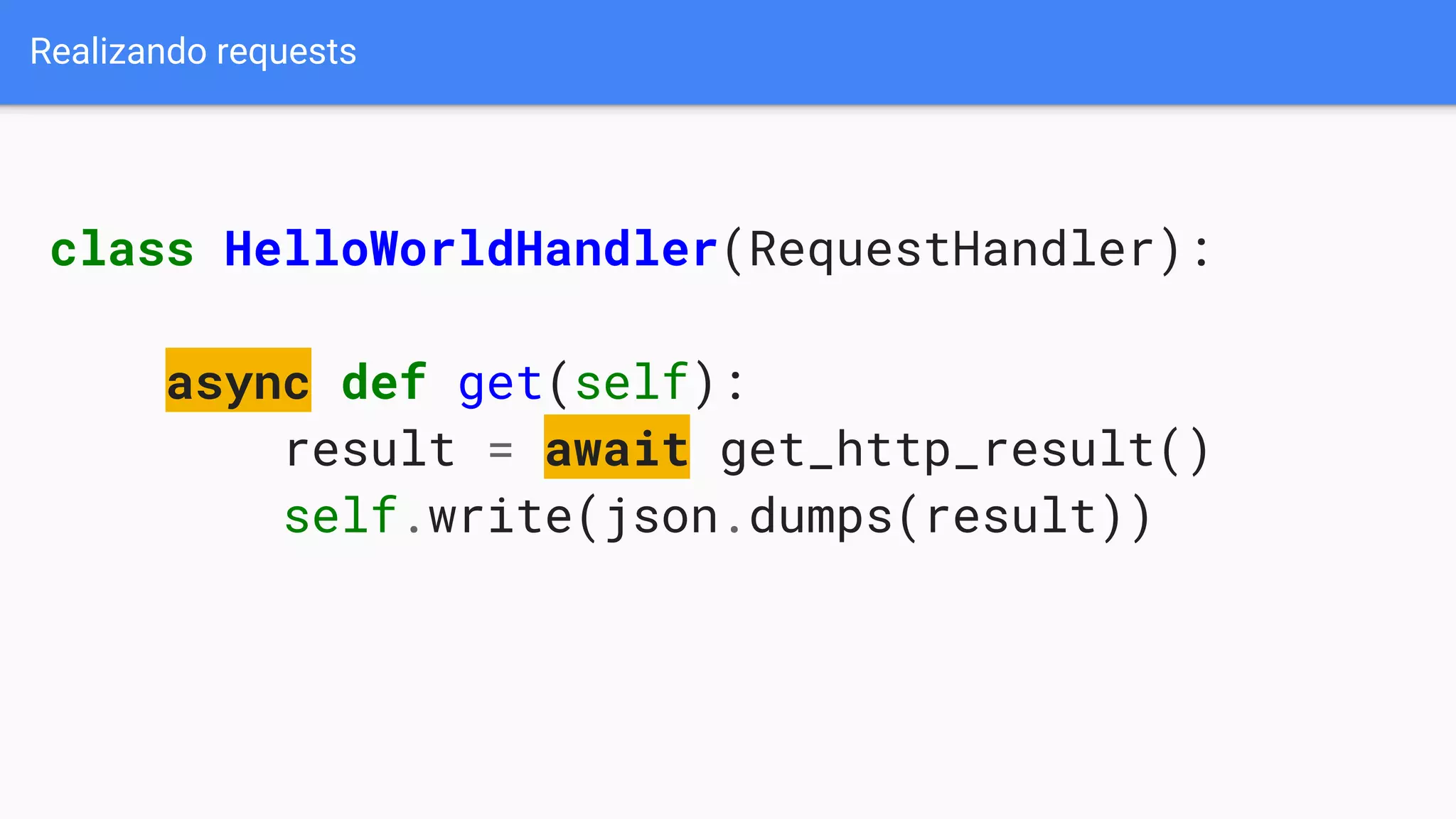 Realizando requests
class HelloWorldHandler(RequestHandler):
async def get(self):
result = await get_http_result()
self.write(json.dumps(result))
 