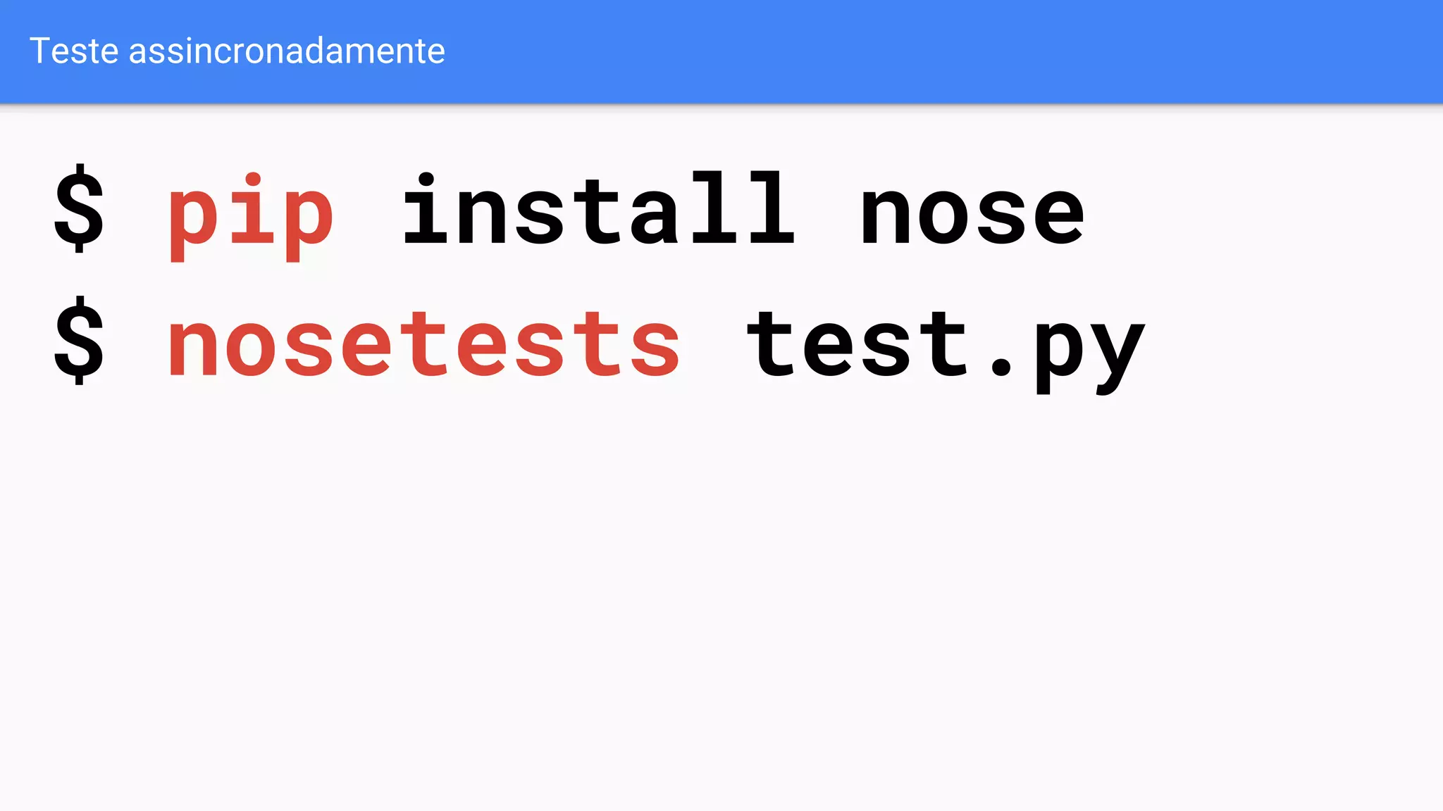 Teste assincronadamente
$ pip install nose
$ nosetests test.py
 