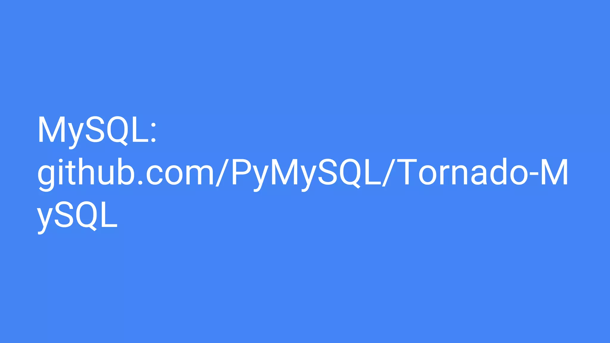 MySQL:
github.com/PyMySQL/Tornado-M
ySQL
 