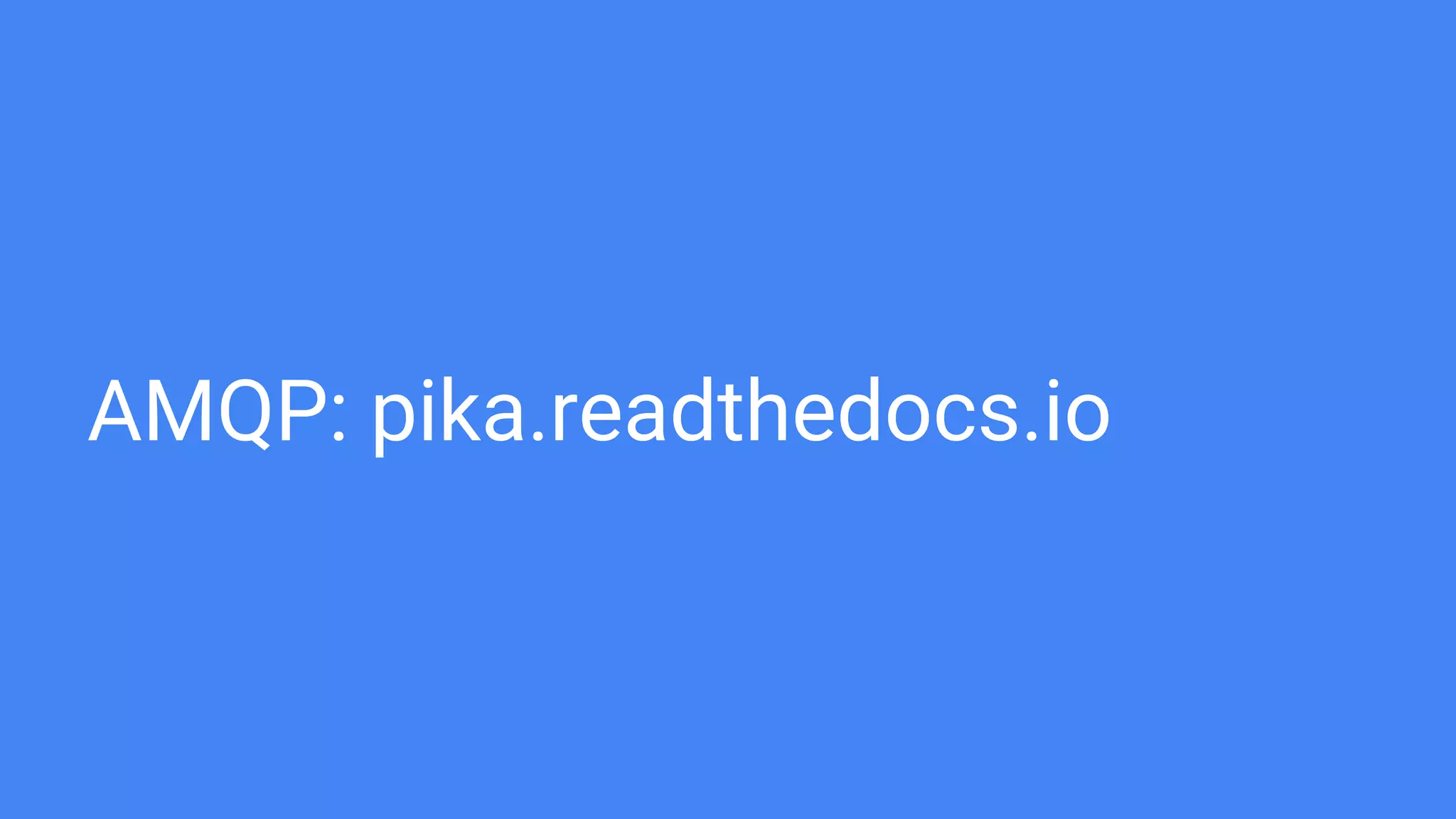 AMQP: pika.readthedocs.io
 
