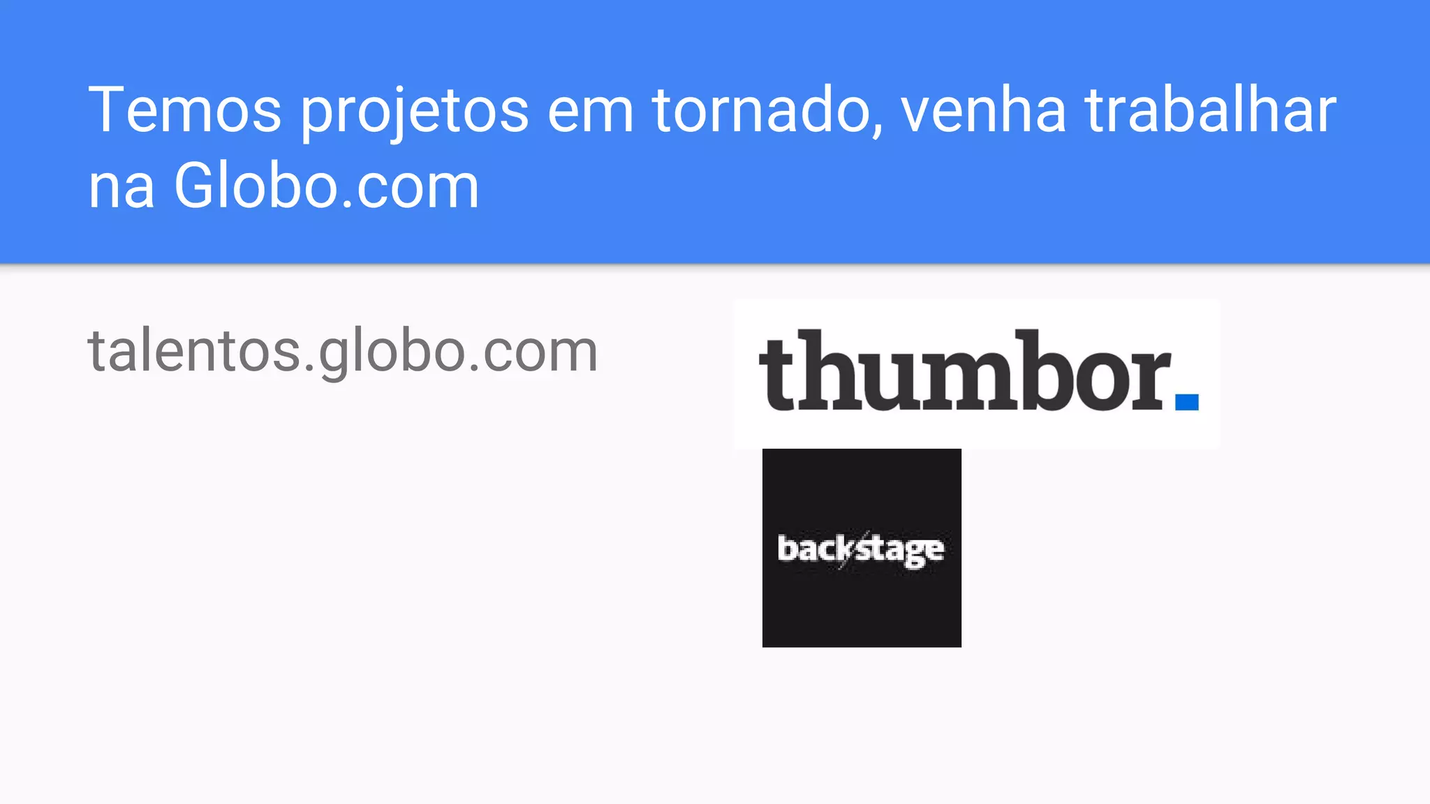 Temos projetos em tornado, venha trabalhar
na Globo.com
talentos.globo.com
Projetos
 