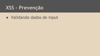 XSS - Prevenção 
● Validando dados de input 
 
