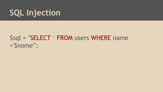 SQL Injection 
$sql = "SELECT * FROM users WHERE name 
='$nome'"; 
 