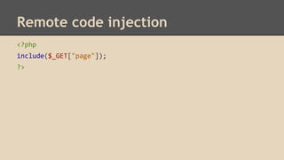 Remote code injection 
<?php 
include($_GET["page"]); 
?> 
 