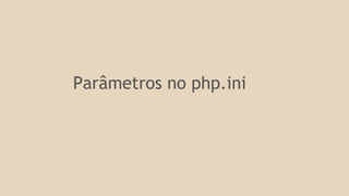 Parâmetros no php.ini 
 