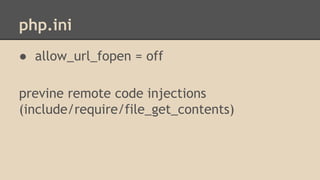 php.ini 
● allow_url_fopen = off 
previne remote code injections 
(include/require/file_get_contents) 
 