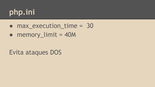 php.ini 
● max_execution_time = 30 
● memory_limit = 40M 
Evita ataques DOS 
 