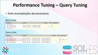 Performance Tuning – Query Tuning
• Evite recompilações desnecessárias
Sem o hint
Com o hint
 