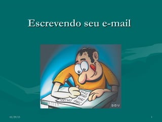 01/29/15 1
Escrevendo seu e-mailEscrevendo seu e-mail
 