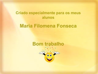 Criado especialmente para os meus alunos Maria Filomena Fonseca Bom trabalho 