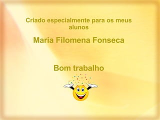 Criado especialmente para os meus alunos Maria Filomena Fonseca Bom trabalho 