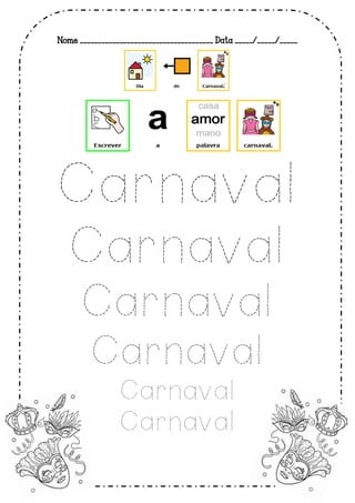 Nome _____________________________________ Data _____/_____/_____
Carnaval
Carnaval
Carnaval
Carnaval
Carnaval
Carnaval
 