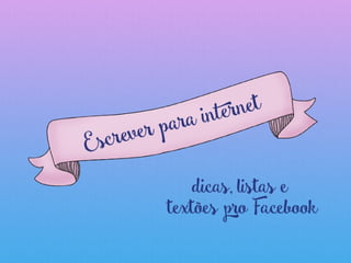 Escrever para internet - Dicas, listas e textões pro Facebook.