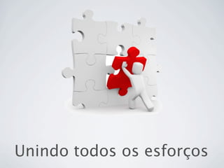 Unindo todos os esforços