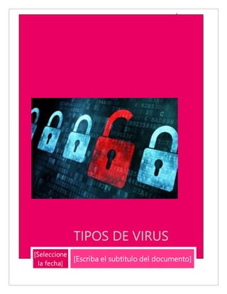 Tipos de virus 2015
TIPOS DE VIRUS
[Seleccione
la fecha]
[Escriba el subtítulo del documento]
 
