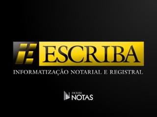 Escriba® Informatização Notarial e Registral – Escriba® Notas 
