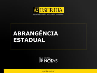 ABRANGÊNCIA 
ESTADUAL 
escriba.com.br 
 
