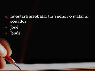 c. Intentará arrebatar tus sueños o matar al
  soñador
 José
 Jesús
 