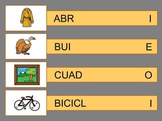 ABR      I

BUI      E

CUAD     O

BICICL   I
 