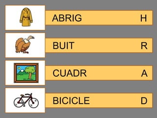ABRIG     H

BUIT      R

CUADR     A

BICICLE   D
 