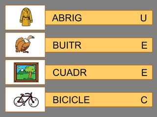 ABRIG     U

BUITR     E

CUADR     E

BICICLE   C
 