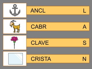 ANCL     L

CABR     A

CLAVE    S

CRISTA   N
 