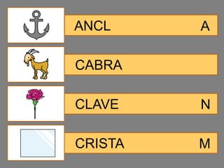 ANCL     A

CABRA

CLAVE    N

CRISTA   M
 