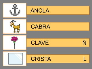 ANCLA

CABRA

CLAVE    Ñ

CRISTA   L
 