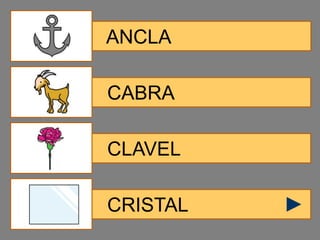 ANCLA

CABRA

CLAVEL

CRISTAL
 