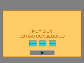 ¡ MUY BIEN !
LO HAS CONSEGUIDO
 
