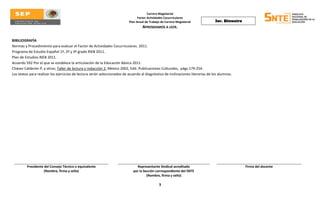 Carrera Magisterial
                                                                                Factor Actividades Cocurriculares
                                                                          Plan Anual de Trabajo de Carrera Magisterial           3er. Bimestre
                                                                                   APRENDAMOS A LEER.

BIBILIOGRAFÍA
Normas y Procedimiento para evaluar el Factor de Actividades Cocurriculares. 2011.
Programa de Estudio Español 1º, 2º y 3º grado RIEB 2011.
Plan de Estudios RIEB 2011.
Acuerdo 592 Por el que se establece la articulación de la Educación Básica 2011.
Chávez Calderón P, y otros; Taller de lectura y redacción 2, México 2002, Edit. Publicaciones Culturales, págs.179-254.
Los textos para realizar los ejercicios de lectura serán seleccionados de acuerdo al diagnóstico de inclinaciones literarias de los alumnos.




         Presidente del Consejo Técnico o equivalente                          Representante Sindical acreditado                                 Firma del docente
                    (Nombre, firma y sello)                                  por la Sección correspondiente del SNTE
                                                                                      (Nombre, firma y sello)

                                                                                               3
 