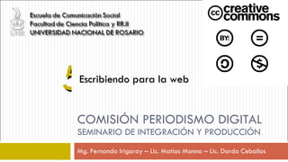 COMISIÓN PERIODISMO DIGITAL SEMINARIO DE INTEGRACIÓN Y PRODUCCIÓN  Mg. Fernando Irigaray – Lic. Matías Manna – Lic. Dardo Ceballos Escribiendo para la web 5 