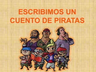 ESCRIBIMOS UN
CUENTO DE PIRATAS
 