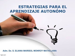 ESTRATEGIAS PARA EL
APRENDIZAJE AUTONÓMO

Company

LOGO

Adm. De. S. ELIANA MARISOL MONROY MATALLANA

 