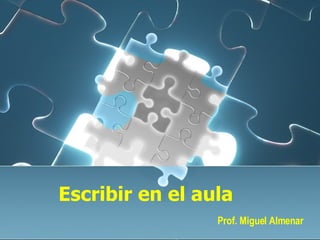 Escribir en el aula Prof. Miguel Almenar 