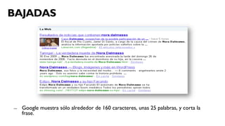 BAJADAS




―    Google muestra sólo alrededor de 160 caracteres, unas 25 palabras, y corta la
     frase.
 
