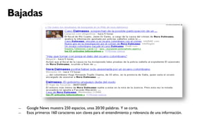 Bajadas




  ―    Google News muestra 250 espacios, unas 20/30 palabras. Y se corta.
  ―    Esos primeros 160 caracteres son claves para el entendimiento y relevancia de una información.
 