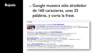 Bajada   ―  Googlemuestra sólo alrededor
          de 160 caracteres, unas 25
          palabras, y corta la frase.
 