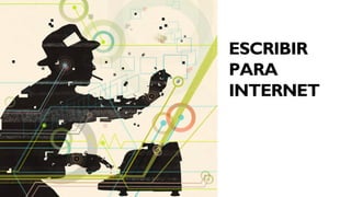 ESCRIBIR
PARA
INTERNET
 