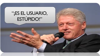 “¡ES EL USUARIO,
   ESTÚPIDO!”
 