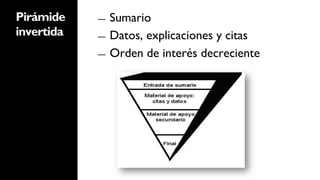 Pirámide    ―  Sumario
invertida   ―  Datos, explicaciones y citas

            ―  Orden de interés decreciente
               TRUCTURA DISCURSIVA
 