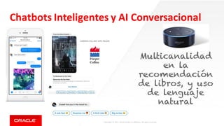 Copyright	©	2017, Oracle	and/or	its	affiliates.	All	rights	reserved.		
Chatbots	Inteligentes	y	AI	Conversacional
Source:	G...