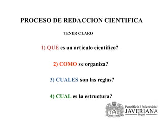 PROCESO DE REDACCION CIENTIFICA
1) QUE es un articulo científico?
TENER CLARO
2) COMO se organiza?
3) CUALES son las regla...