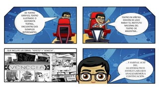 TEATRO EN VIÑETAS.
EDICIÓN DE LOCO
RABIA Y EL INSTITUTO
NACIONAL DEL
TEATRO DE
ARGENTINA…
…Y RABINAL ACHÍ
DEL
GUATEMALTECO
DANILO LARA QUE
ANALIZAREMOS A
CONTINUACIÓN.
DE TEATRO
GRÁFICO, TEATRO
ILUSTRADO O
HISTORIETA
TEATRAL,
ENCUENTRO DOS
EJEMPLOS
INTERESANTES.
…QUE INCLUYE LAS OBRAS: “YEPETO” Y “VENECIA”…
 